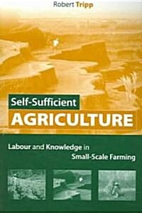 Self-sufficient Agriculture : Labour and Knowledge in Small-scale Farming (Paperback)