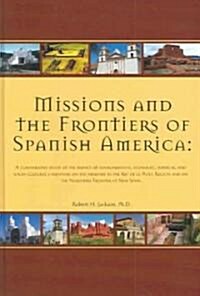 Missions and the Frontiers of Spanish America: A Comparative Study of the Impact of Environmental, Economic, Political and Socio-Cultural Variations o (Hardcover)