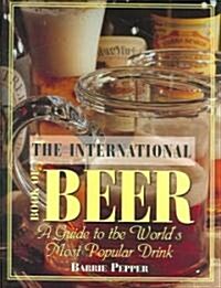 The International Book of Beer: A Guide to the Worlds Most Popular Drink (Hardcover)