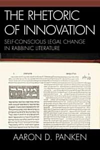 The Rhetoric of Innovation: Self-Conscious Legal Change in Rabbinic Literature (Paperback)