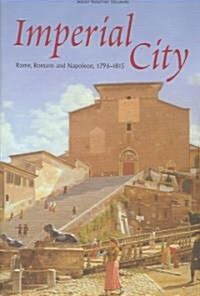 Imperial City: Rome, Romans and Napoleon, 1796-1815 (Hardcover)