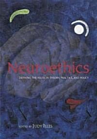 Neuroethics : Defining the issues in theory, practice, and policy (Paperback)