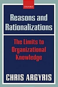 Reasons and Rationalizations : The Limits to Organizational Knowledge (Paperback)