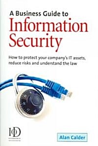 A Business Guide to Information Security : How to Protect Your Companys IT Assets, Reduce Risks and Understand the Law (Paperback)