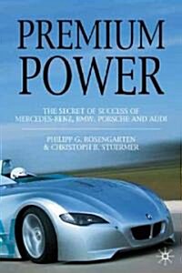 Premium Power: The Secret of Success of Mercedes-Benz, Bmw, Porsche and Audi (Hardcover, 2005)