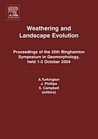 Weathering and Landscape Evolution : Proceedings of the 35th Binghamton Symposium in Geomorphology, held 1-3 October, 2004 (Hardcover)