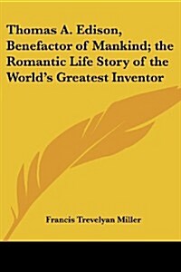 Thomas A. Edison, Benefactor of Mankind; The Romantic Life Story of the Worlds Greatest Inventor (Paperback)