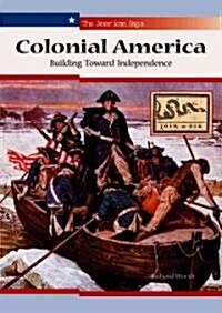 Colonial America: Building Toward Independence (Library Binding)