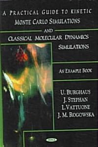 A Practical Guide to Kinetic Monte Carlo Simulations And Classical Molecular Dynamics Simulations (Hardcover)