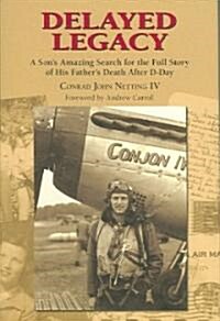 Delayed Legacy: A Sons Amazing Search for the Full Story of His Fathers Death After D-Day (Hardcover)