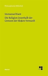 Die Religion innerhalb der Grenzen der bloßen Vernunft (Philosophische Bibliothek) (Paperback, 2., durchgesehene)