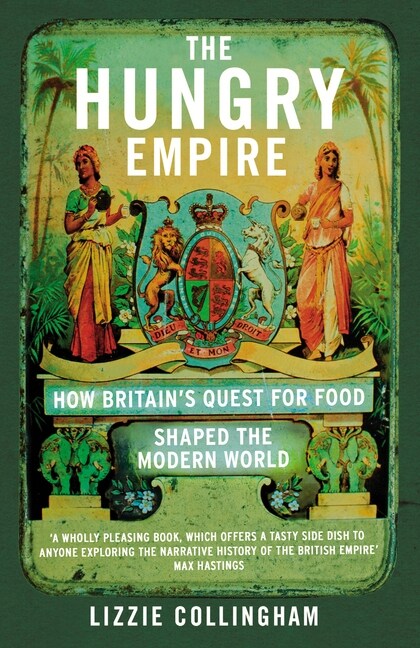 The Hungry Empire : How Britain’s Quest for Food Shaped the Modern World (Paperback)