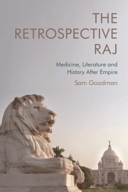 The Retrospective Raj : Medicine, Literature and History After Empire (Paperback)