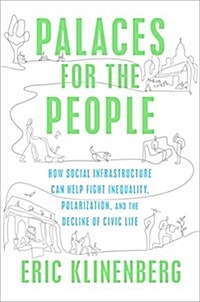 Palaces for the People : How Social Infrastructure Can Help Fight Inequality, Polarization, and the Decline of Civic Life (Paperback)