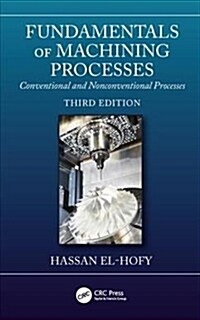 Fundamentals of Machining Processes : Conventional and Nonconventional Processes, Third Edition (Hardcover, 3 ed)