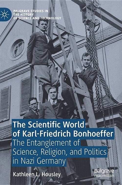 The Scientific World of Karl-Friedrich Bonhoeffer: The Entanglement of Science, Religion, and Politics in Nazi Germany (Hardcover, 2019)