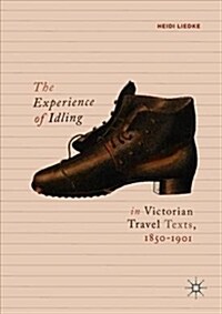 The Experience of Idling in Victorian Travel Texts, 1850-1901 (Hardcover, 2018)