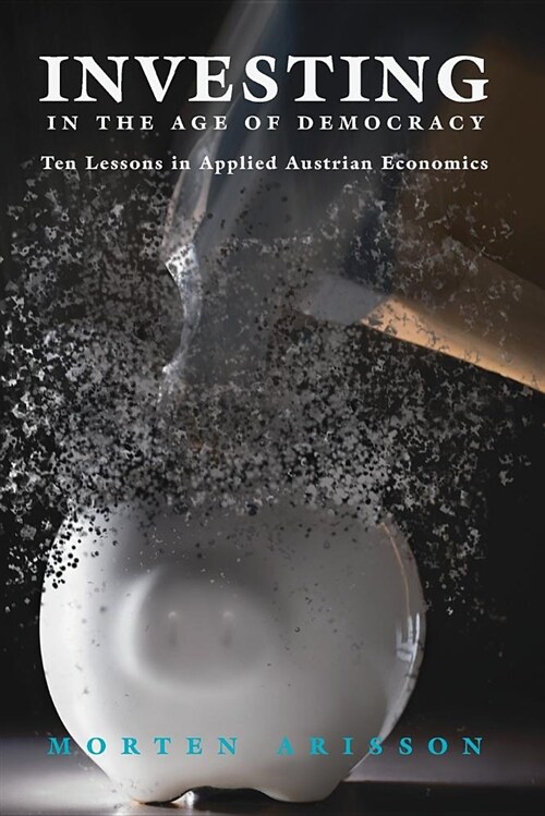 Investing in the Age of Democracy: Ten Lessons in Applied Austrian Economics (Paperback, 2018)