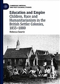 Education and Empire: Children, Race and Humanitarianism in the British Settler Colonies, 1833-1880 (Hardcover, 2019)