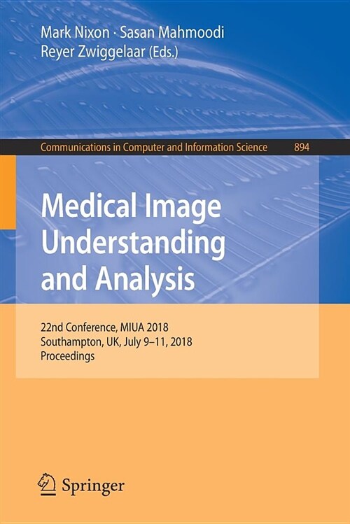Medical Image Understanding and Analysis: 22nd Conference, Miua 2018, Southampton, Uk, July 9-11, 2018, Proceedings (Paperback, 2018)