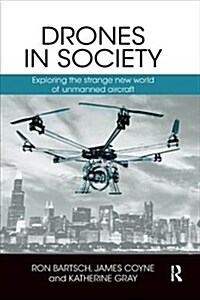Drones in Society : Exploring the strange new world of unmanned aircraft (Paperback)