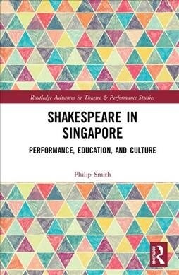 Shakespeare in Singapore : Performance, Education, and Culture (Hardcover)
