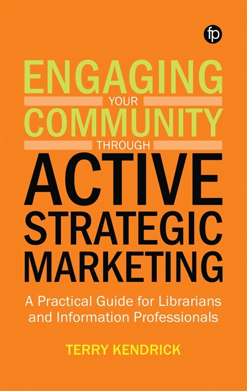 Engaging your Community through Active Strategic Marketing : A Practical Guide for Librarians and Information Professionals (Paperback)