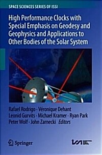High Performance Clocks with Special Emphasis on Geodesy and Geophysics and Applications to Other Bodies of the Solar System (Hardcover, 2018)