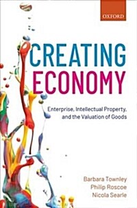 Creating Economy : Enterprise, Intellectual Property, and the Valuation of Goods (Hardcover)
