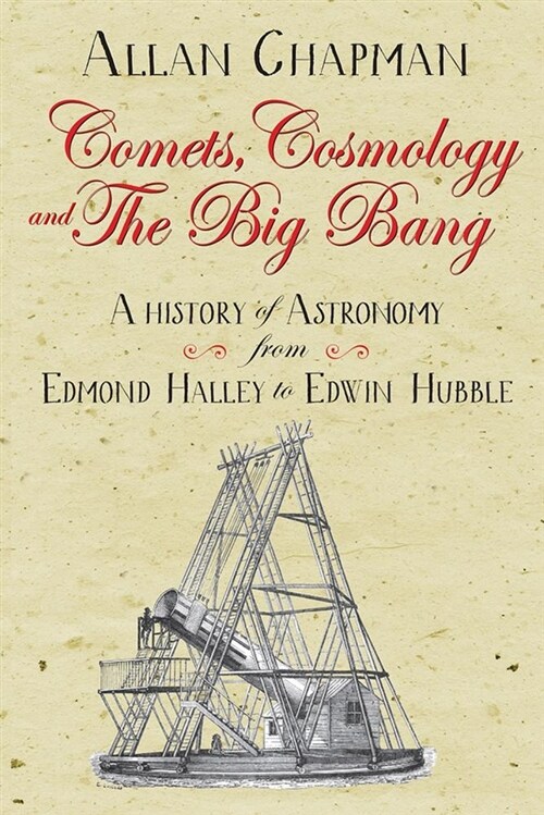 Comets, Cosmology and the Big Bang : A history of astronomy from Edmond Halley to Edwin Hubble (Paperback, New ed)