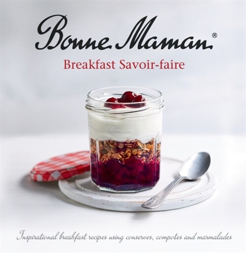 Bonne Maman - Breakfast Savoir-faire : Inspirational breakfast recipes using conserves, compotes and marmalades (Paperback)