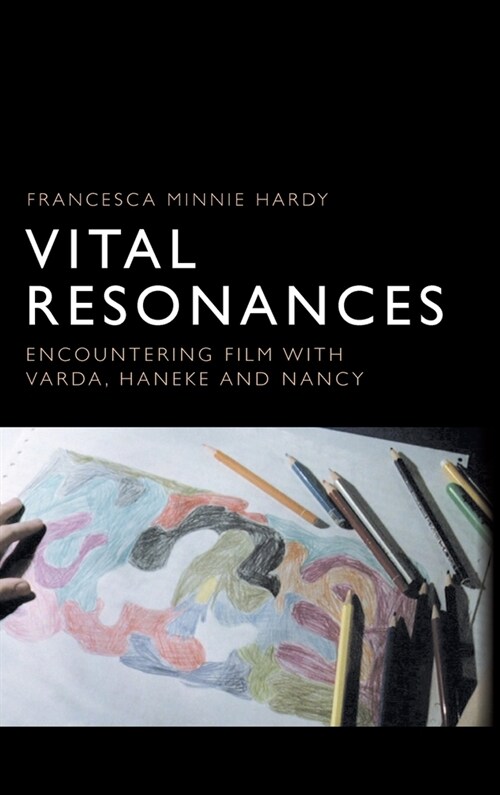 Vital Resonances : Encountering Film with Varda, Haneke and Nancy (Hardcover)