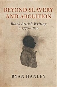 Beyond Slavery and Abolition : Black British Writing, c.1770–1830 (Hardcover)