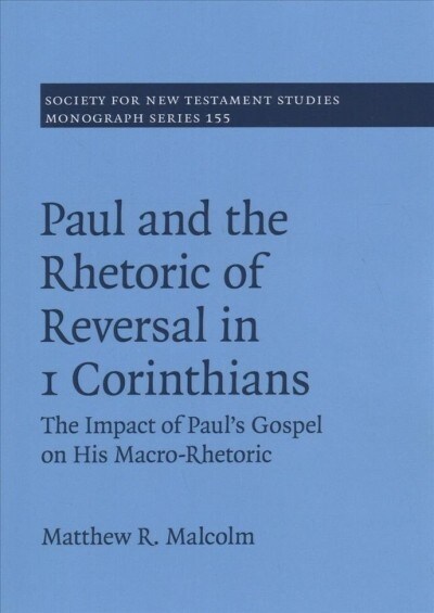 Paul and the Rhetoric of Reversal in 1 Corinthians : The Impact of Pauls Gospel on his Macro-Rhetoric (Paperback)