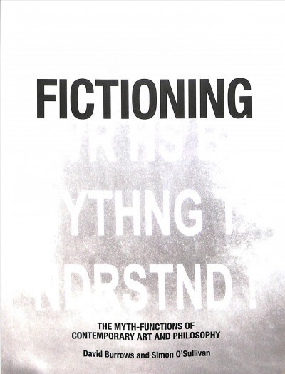 Fictioning : The Myth-Functions of Contemporary Art and Philosophy (Paperback)