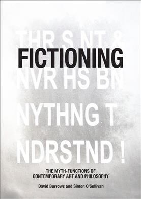 Fictioning : The Myth-Functions of Contemporary Art and Philosophy (Hardcover)