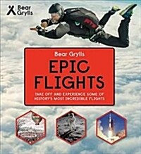 Bear Grylls Epic Adventures Series - Epic Flights (Hardcover)