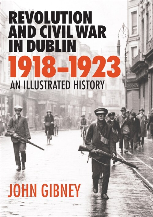 Revolution and Civil War in Dublin 1918-1923: An Illustrated History (Hardcover)