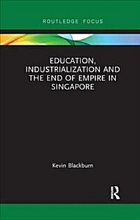 Education, Industrialization and the End of Empire in Singapore (Paperback)