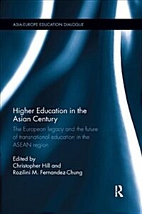 Higher Education in the Asian Century : The European legacy and the future of Transnational Education in the ASEAN region (Paperback)