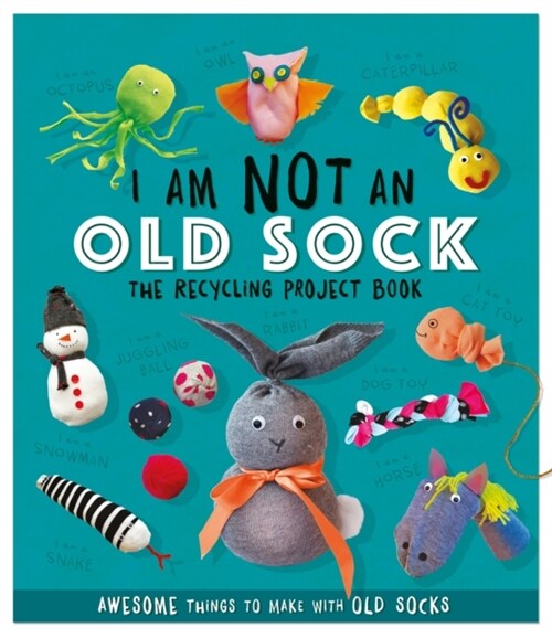 I Am Not An Old Sock - The Recycling Project Book : 10 Awesome Things to Make with Old Socks (Paperback)