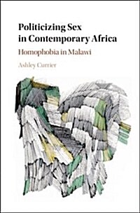 Politicizing Sex in Contemporary Africa : Homophobia in Malawi (Hardcover)