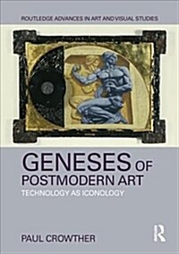 Geneses of Postmodern Art : Technology as Iconology (Hardcover)
