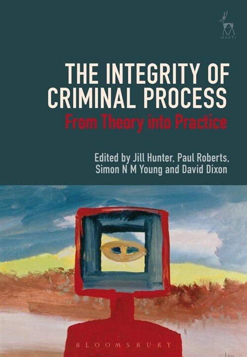 The Integrity of Criminal Process : From Theory into Practice (Paperback)