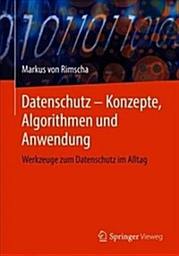 Datenschutz - Konzepte, Algorithmen Und Anwendung: Werkzeuge Zum Datenschutz Im Alltag (Paperback, 1. Aufl. 2018)