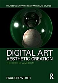 Digital Art, Aesthetic Creation : The Birth of a Medium (Hardcover)