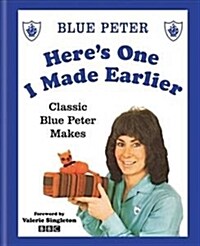 Heres One I Made Earlier : Classic Blue Peter Makes (Hardcover)