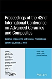 Proceedings of the 42nd International Conference on Advanced Ceramics and Composites, Volume 39, Issue 3 (Hardcover)