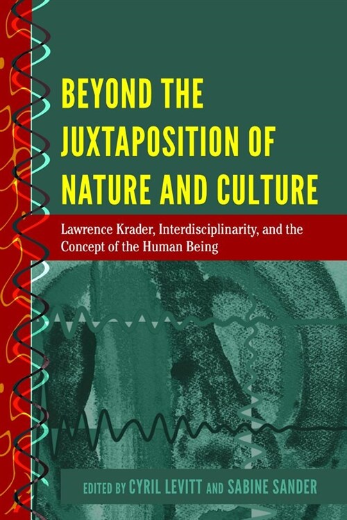 Beyond the Juxtaposition of Nature and Culture: Lawrence Krader, Interdisciplinarity, and the Concept of the Human Being (Hardcover)