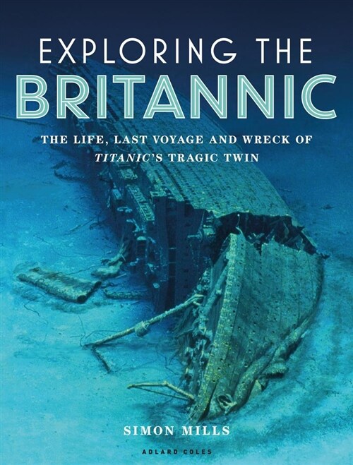 Exploring the Britannic : The life, last voyage and wreck of Titanics tragic twin (Hardcover)